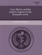 Love, Liberty, And The Politics Of Genre In The Romantic Novel. di Jonathan Crimmins edito da Proquest, Umi Dissertation Publishing