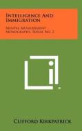 Intelligence and Immigration: Mental Measurement Monographs, Serial No. 2 di Clifford Kirkpatrick edito da Literary Licensing, LLC