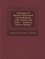 Catalogue of Bacteria Associated Extracellularly with Insects and Ticks - Primary Source Edition di Edward Arthur Steinhaus edito da Nabu Press