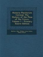 Historia Placitorum Coronae: The History of the Pleas of the Crown, Volume 1 di Matthew Hale, William Axton Stokes, Sollom Emlyn edito da Nabu Press