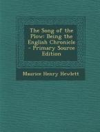 The Song of the Plow: Being the English Chronicle - Primary Source Edition di Maurice Henry Hewlett edito da Nabu Press