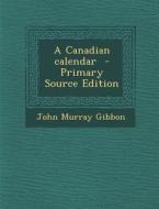 A Canadian Calendar - Primary Source Edition di John Murray Gibbon edito da Nabu Press