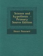 Science and Hypothesis - Primary Source Edition di Henri Poincare edito da Nabu Press