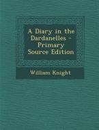 A Diary in the Dardanelles di William Knight edito da Nabu Press
