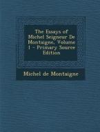 The Essays of Michel Seigneur de Montaigne, Volume 1 di Michel Montaigne edito da Nabu Press