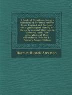 A   Book of Strattons; Being a Collection of Stratton Records from England and Scotland, and a Genealogical History of the Early Colonial Strattons in di Harriet Russell Stratton edito da Nabu Press