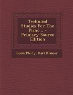 Technical Studies for the Piano... - Primary Source Edition di Louis Plaidy, Karl Klauser edito da Nabu Press