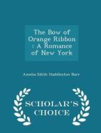 The Bow Of Orange Ribbon di Amelia Edith Huddleston Barr edito da Scholar's Choice