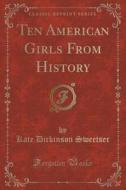 Ten American Girls From History (classic Reprint) di Kate Dickinson Sweetser edito da Forgotten Books