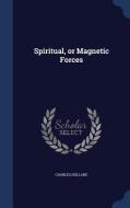 Spiritual, Or Magnetic Forces di Charles Holland edito da Sagwan Press