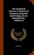 The Analytical Review, Or History Of Literature, Domestic And Foreign, On An Enlarged Plan, Volume 10 di Anonymous edito da Arkose Press
