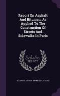 Report On Asphalt And Bitumen, As Applied To The Construction Of Streets And Sidewalks In Paris edito da Palala Press