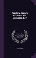 Practical French Grammar And Exercises. Key di Paul Baume edito da Palala Press