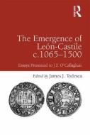 The Emergence of León-Castile C.1065-1500: Essays Presented to J.F. O'Callaghan edito da ROUTLEDGE