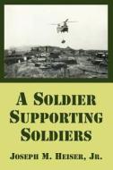 A Soldier Supporting Soldiers di Joseph Heiser, Jr Joseph Heiser edito da Books For Business