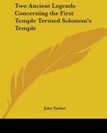 Two Ancient Legends Concerning The First Temple Termed Solomon's Temple di John Yarker edito da Kessinger Publishing Co