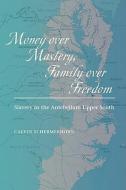 Money Over Mastery, Family Over Freedom: Slavery in the Antebellum Upper South di Calvin Schermerhorn edito da JOHNS HOPKINS UNIV PR