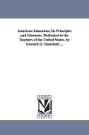 American Education, Its Principles and Elements. Dedicated to the Teachers of the United States. by Edward D. Mansfield  di Edward Deering Mansfield edito da UNIV OF MICHIGAN PR