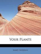 Your Plants di James Sheehan edito da Bibliolife