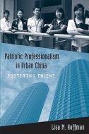 Patriotic Professionalism in Urban China di Lisa M. Hoffman edito da Temple University Press,U.S.