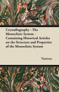 Crystallography - The Monoclinic System - Containing Historical Articles on the Structure and Properties of the Monoclin di Various edito da Luce Press