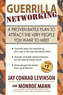 Guerrilla Networking: A Proven Battle Plan to Attract the Very People You Want to Meet di Jay Conrad Levinson, Monroe Mann edito da AUTHORHOUSE
