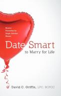 Date Smart to Marry for Life di Lpc Bcpcc David C. Griffin edito da Westbow Press