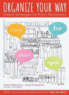 Organize Your Way: Simple Strategies for Every Personality Type di Katie McMenamin, Kelly McMenamin edito da STERLING PUB