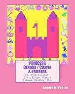 Princess Graphs / Charts & Patterns: For Knit, Crochet, Cross Stitch, Plastic Canvas, Beading, Etc. di Angela M. Foster edito da Createspace Independent Publishing Platform