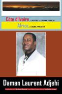 Cote D Ivoire: Caught in Cross Fire, & Africa in Dire Straits di Daman Laurent Adjehi edito da AUTHORHOUSE