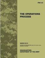 Field Manual FM 5-0 the Operations Process Including Change 1: Issued March 18, 2011 US Army di United States Government Us Army edito da Createspace