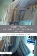Rome, Travel and the Sculpture Capital, c.1770-1825 edito da Taylor & Francis Ltd