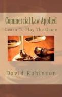 Commercial Law Applied: Learn to Play the Game di David E. Robinson edito da Createspace