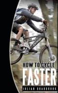 How to Cycle Faster: Run Cycle Swim di Julian Bradbrook edito da Createspace
