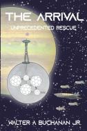 The Arrival: Unprecedented Rescue di Walter a. Buchanan Jr edito da DORRANCE PUB CO INC