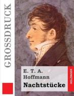 Nachtstucke (Grossdruck) di E. T. a. Hoffmann edito da Createspace