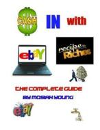 Cash in with Ebay Recipe to Riches: The Complete Guide di Mosiah Young edito da Createspace