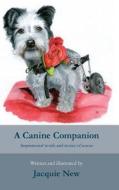 A Canine Companion: Inspirational Words and Stories of Rescue di Miss Jacquie New edito da Createspace