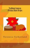 Traditional Jamaican Christmas Dinner Recipes di Veronica V. Sutherland edito da Createspace