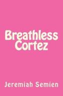Breathless Cortez di Jeremiah Semien edito da Createspace