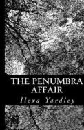 The Penumbra Affair di Ilexa Yardley edito da Createspace