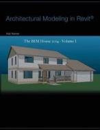 Architectural Modeling in Revit(r): The Bim House 2014 - Volume I di Rob Danner edito da Createspace