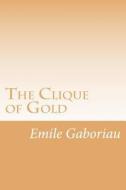 The Clique of Gold di Emile Gaboriau edito da Createspace