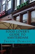 Food Lover's Guide to Amsterdam: How to Eat Well Along the Canals di Justin Demetri edito da Createspace Independent Publishing Platform