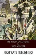 The History of Babylonia di Hugo Winckler edito da Createspace