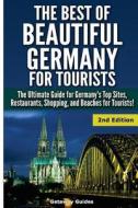 The Best of Beautiful Germany for Tourists: The Ultimate Guide for Germany's Top Sites, Restaurants, Shopping, and Beaches for Tourists di Getaway Guides edito da Createspace