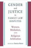 Gender and Justice in Family Law Disputes - Women, Mediation, and Religious Arbitration di Samia Bano edito da Brandeis University Press