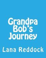 Grandpa Bob's Journey: ...with Grandma Lana di Lana T. Reddock M. Ed edito da Createspace