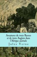Aventures de Trois Russes Et de Trois Anglais Dans L?afrique Australe di Jules Verne edito da Createspace