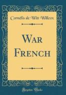 War French (Classic Reprint) di Cornelis De Witt Willcox edito da Forgotten Books
